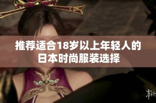 推荐适合18岁以上年轻人的日本时尚服装选择