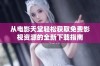 从电影天堂轻松获取免费影视资源的全新下载指南