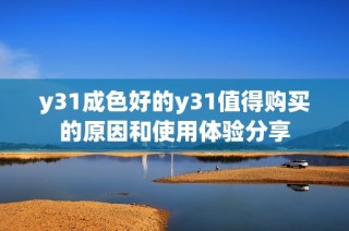 y31成色好的y31值得购买的原因和使用体验分享