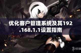 优化客户管理系统及其192.168.1.1设置指南
