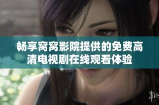 畅享窝窝影院提供的免费高清电视剧在线观看体验