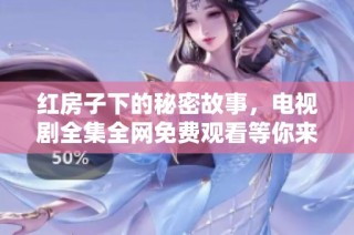 红房子下的秘密故事，电视剧全集全网免费观看等你来探索