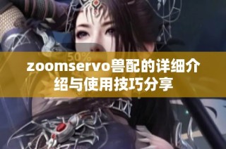 zoomservo兽配的详细介绍与使用技巧分享
