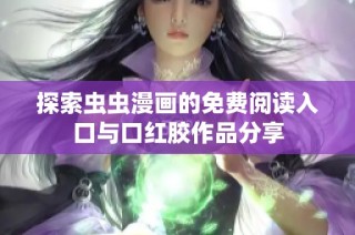 探索虫虫漫画的免费阅读入口与口红胶作品分享