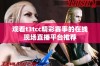 观看t3tcc精彩赛事的在线现场直播平台推荐