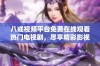 八戒视频平台免费在线观看热门电视剧，尽享精彩影视盛宴