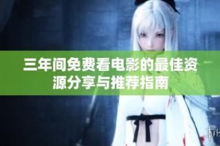 三年间免费看电影的最佳资源分享与推荐指南