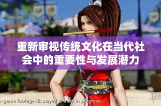 重新审视传统文化在当代社会中的重要性与发展潜力
