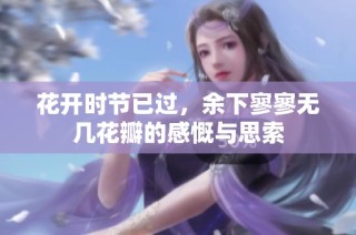 花开时节已过，余下寥寥无几花瓣的感慨与思索