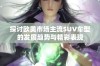 探讨欧美市场主流SUV车型的发展趋势与精彩表现