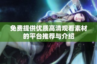 免费提供优质高清观看素材的平台推荐与介绍