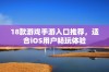 18款游戏手游入口推荐，适合iOS用户畅玩体验