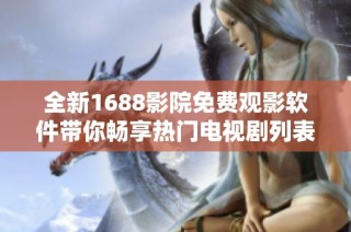 全新1688影院免费观影软件带你畅享热门电视剧列表