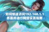 如何快速访问192.168.1.1界面并进行网络设置指南