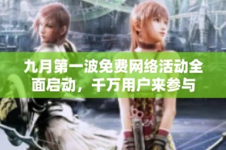 九月第一波免费网络活动全面启动，千万用户来参与