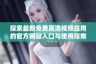 探索最新免费高清视频应用的官方网站入口与使用指南
