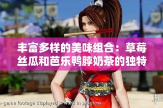 丰富多样的美味组合：草莓丝瓜和芭乐鸭脖奶茶的独特享受
