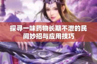 探寻一味药物长期不泄的民间妙招与应用技巧