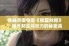 在线观看电影《韩国财阀》，揭开财富与权力的秘密真相