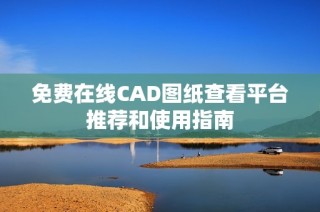 免费在线CAD图纸查看平台推荐和使用指南