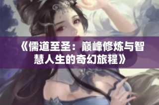 《儒道至圣：巅峰修炼与智慧人生的奇幻旅程》