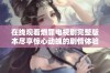 在线观看燃罪电视剧完整版本尽享惊心动魄的剧情体验