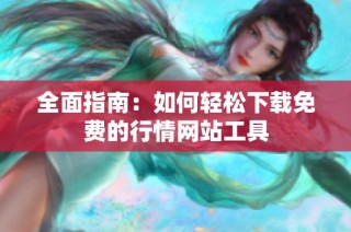 全面指南：如何轻松下载免费的行情网站工具