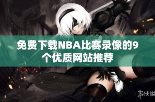 免费下载NBA比赛录像的9个优质网站推荐