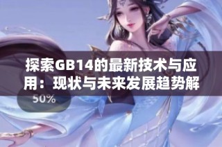 探索GB14的最新技术与应用：现状与未来发展趋势解析