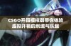 CSGO开箱模拟器带你体验虚拟开箱的刺激与乐趣