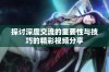探讨深度交流的重要性与技巧的精彩视频分享