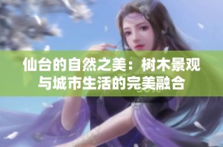 仙台的自然之美：树木景观与城市生活的完美融合