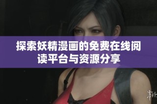 探索妖精漫画的免费在线阅读平台与资源分享
