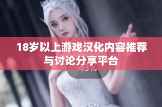 18岁以上游戏汉化内容推荐与讨论分享平台
