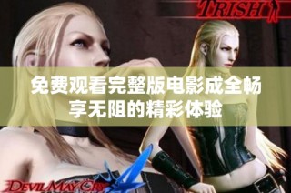 免费观看完整版电影成全畅享无阻的精彩体验