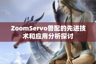 ZoomServo兽配的先进技术和应用分析探讨