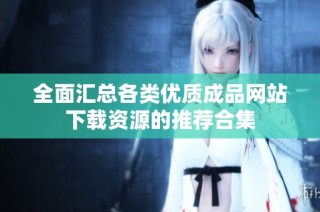 全面汇总各类优质成品网站下载资源的推荐合集