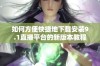 如何方便快捷地下载安装9.1直播平台的新版本教程