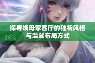 探寻姨母家客厅的独特风格与温馨布局方式
