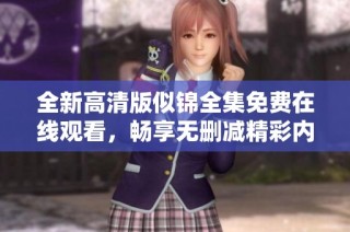 全新高清版似锦全集免费在线观看，畅享无删减精彩内容