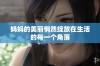 妈妈的美丽悄然绽放在生活的每一个角落