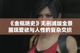 《金瓶艳史》无删减版全景展现爱欲与人性的复杂交织