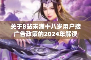 关于B站未满十八岁用户接广告政策的2024年解读