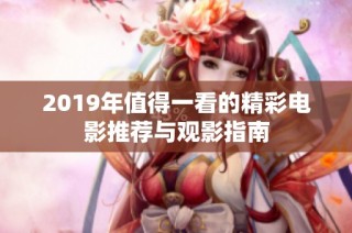 2019年值得一看的精彩电影推荐与观影指南