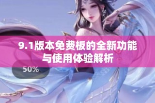 9.1版本免费板的全新功能与使用体验解析