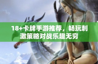 18+卡牌手游推荐，畅玩刺激策略对战乐趣无穷