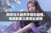 妈妈与大叔共享精彩剧情，电视剧第三集精彩回顾