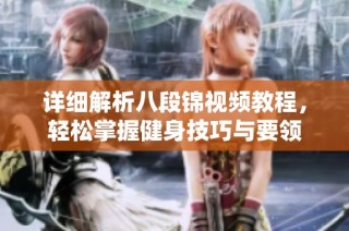 详细解析八段锦视频教程，轻松掌握健身技巧与要领