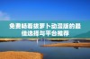 免费畅看拔萝卜动漫版的最佳选择与平台推荐