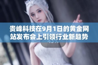 贵峰科技在9月1日的黄金网站发布会上引领行业新趋势